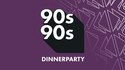 90s90s Dinnerparty